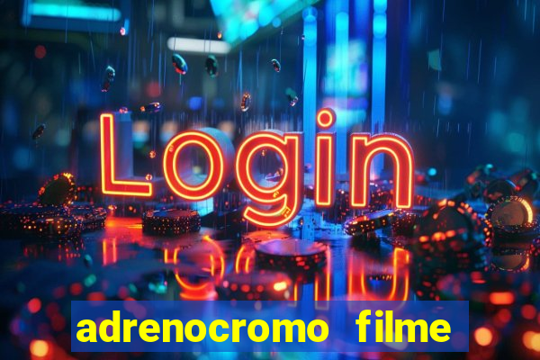 adrenocromo filme completo dublado